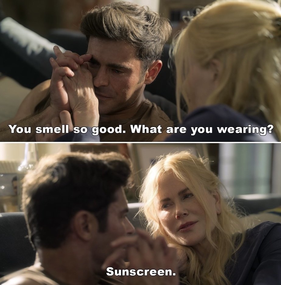 "2 actors in a movie. One is complimenting the other on her scent of sunscreen"